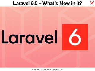 www.techtic.com | info@techtic.com
Laravel 6.5 – What’s New in it?
 
