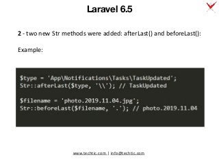 www.techtic.com | info@techtic.com
2 - two new Str methods were added: afterLast() and beforeLast():
Example:
Laravel 6.5
 