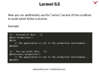 www.techtic.com | info@techtic.com
Now you can additionally use the “unless” variant of this condition
to avoid weird if/else scenarios:
Example:
Laravel 6.5
 