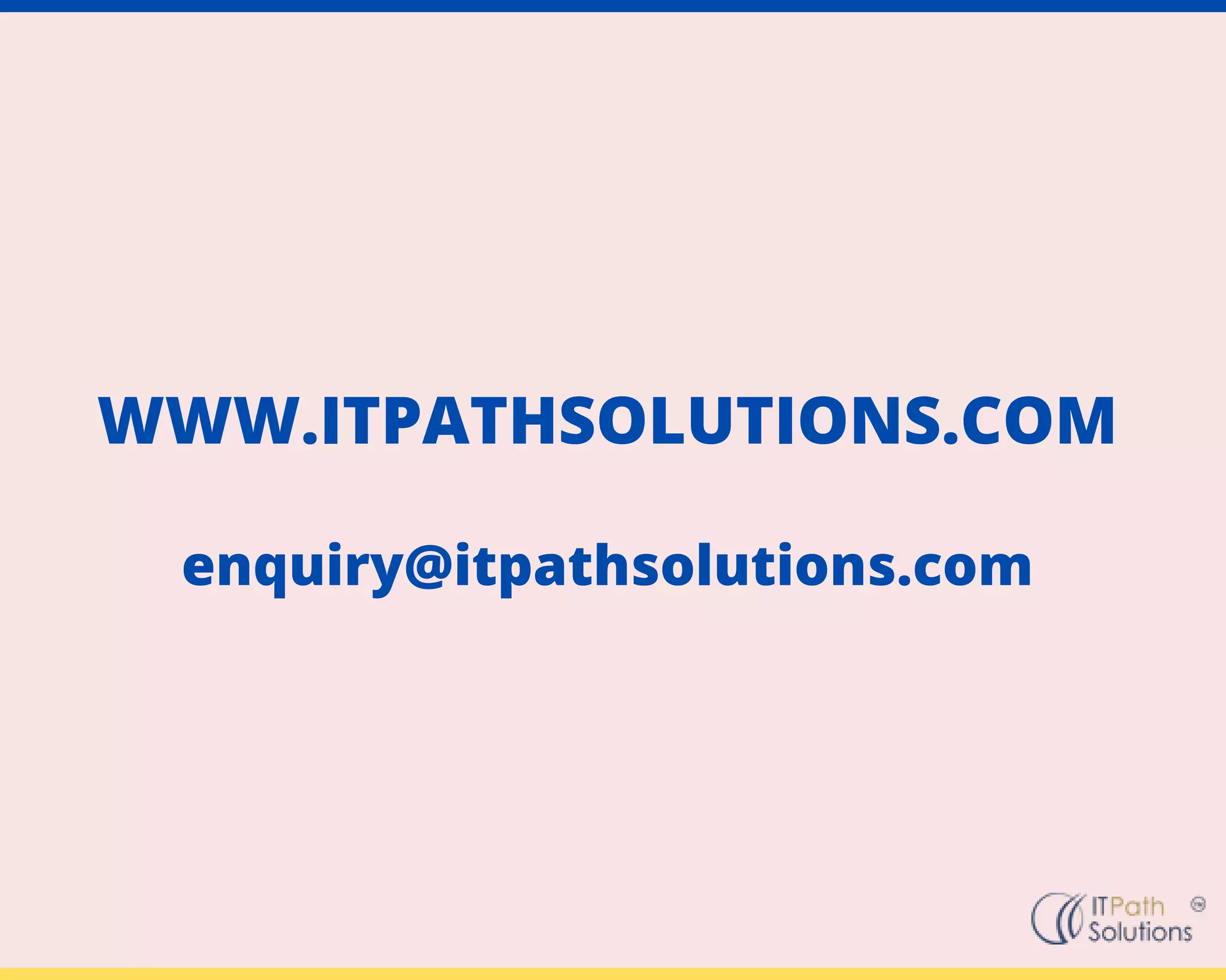 WWW.ITPATHSOLUTIONS.COM
enquiry@itpathsolutions.com