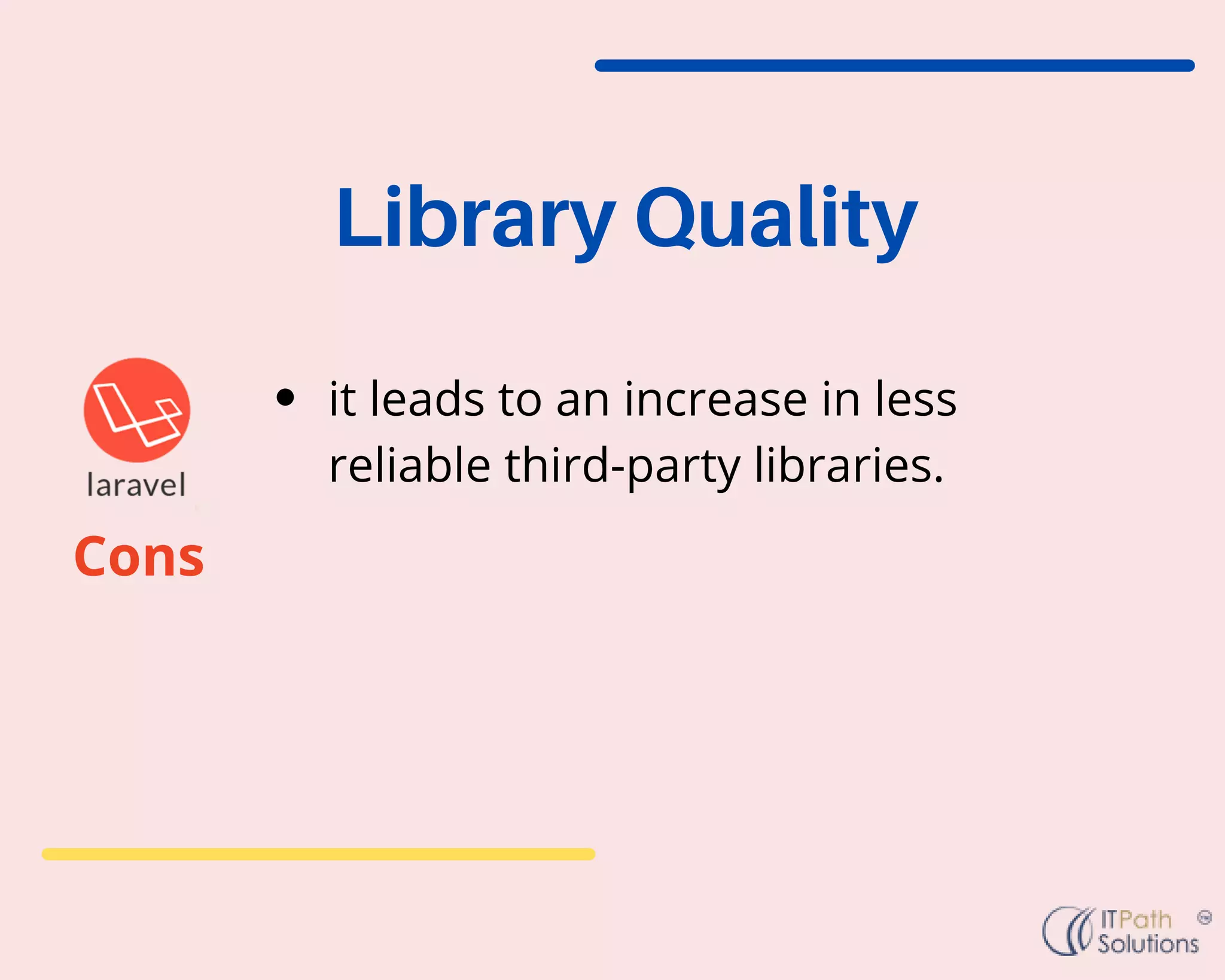 Library Quality
it leads to an increase in less
reliable third-party libraries.
Cons