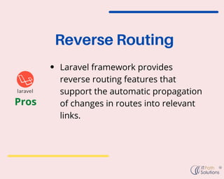 Reverse Routing
Laravel framework provides
reverse routing features that
support the automatic propagation
of changes in r...