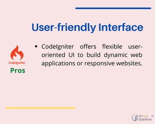 CodeIgniter offers flexible user-
oriented UI to build dynamic web
applications or responsive websites.
User-friendly Inte...