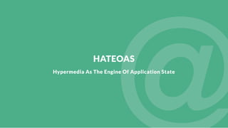 HATEOAS
Hypermedia As The Engine Of Application State
 