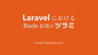 Laravel における
Blade 拡張の ツラミ
第128回 PHP勉強会＠東京
 