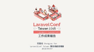 2018/09/07
LaravelConf	Taiwan	贊助商感恩餐會
范聖佑	Shengyou	Fan
⼯工作成果報告
 