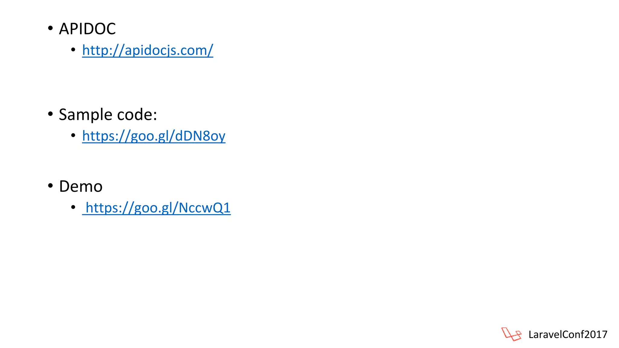 • APIDOC
• http://apidocjs.com/
• Sample code:
• https://goo.gl/dDN8oy
• Demo
• https://goo.gl/NccwQ1
LaravelConf2017
 