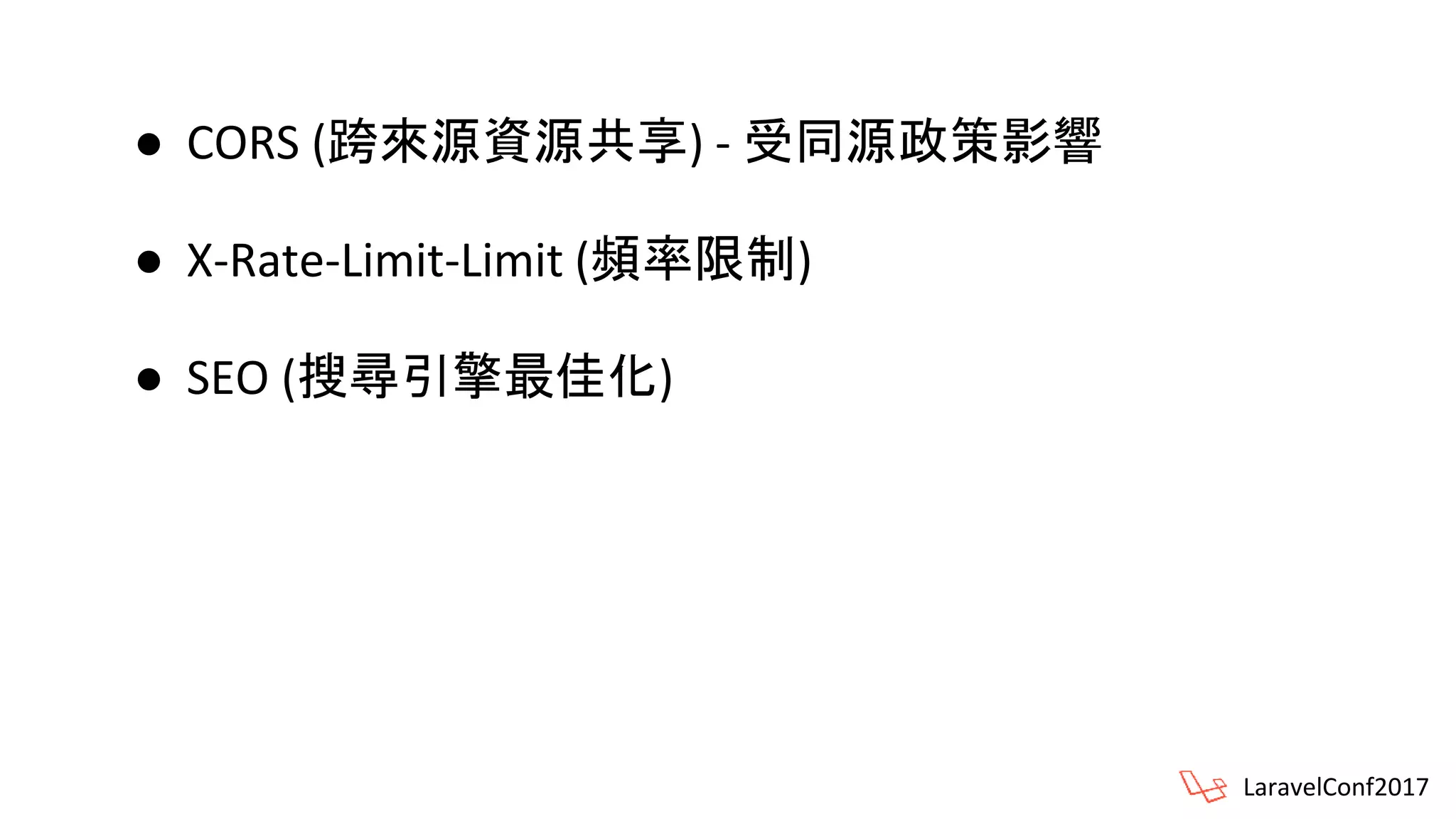 LaravelConf2017
● CORS (跨來源資源共享) - 受同源政策影響
● X-Rate-Limit-Limit (頻率限制)
● SEO (搜尋引擎最佳化)
 
