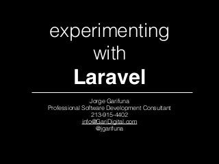 experimenting
with

Laravel
Jorge Garifuna
Professional Software Development Consultant
213-915-4402
info@GariDigital.com
@jgarifuna

 