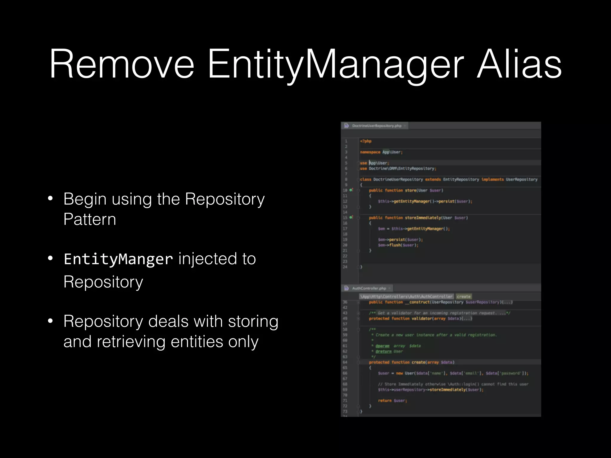 Remove EntityManager Alias • Begin using the Repository Pattern • EntityManger injected to Repository • Repository deals with storing and retrieving entities only 