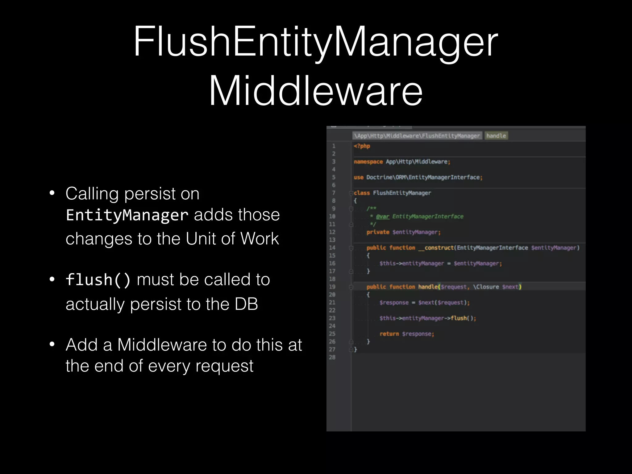 FlushEntityManager Middleware • Calling persist on EntityManager adds those changes to the Unit of Work • flush() must be called to actually persist to the DB • Add a Middleware to do this at the end of every request 