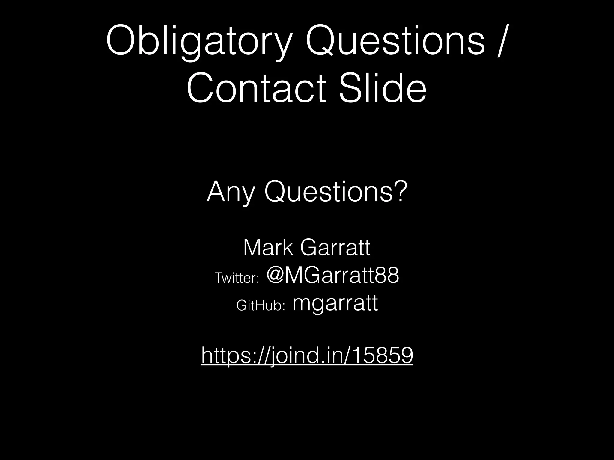 Obligatory Questions / Contact Slide Any Questions? Mark Garratt  Twitter: @MGarratt88  GitHub: mgarratt https://joind.in/15859 