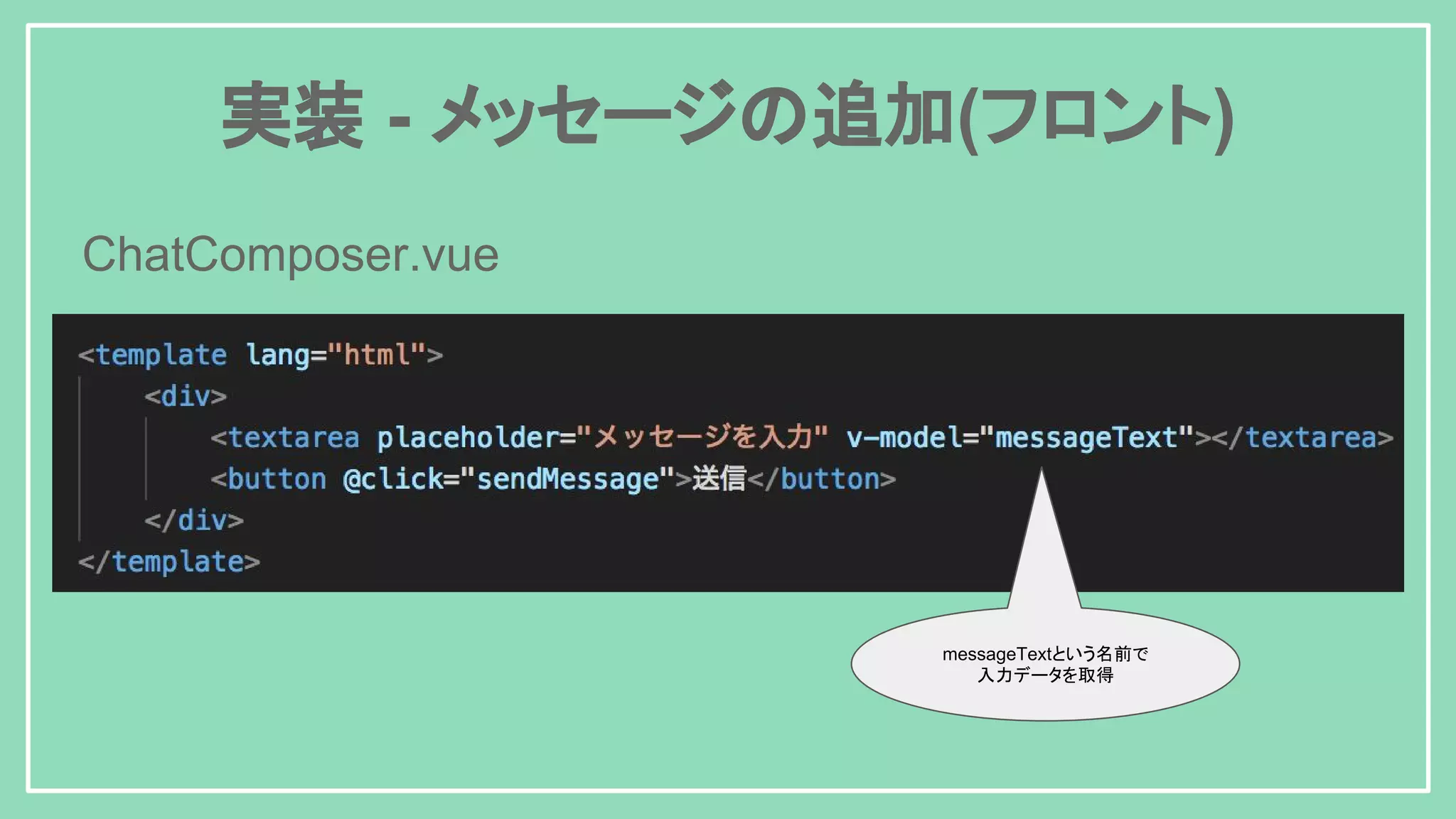 実装 - メッセージの追加(フロント) ChatComposer.vue messageTextという名前で 入力データを取得 