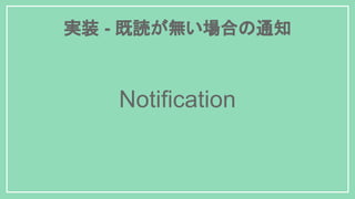 実装 - 既読が無い場合の通知
Notification
 