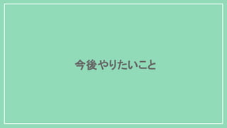 今後やりたいこと
 