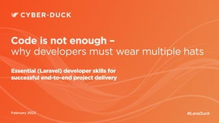 Bank of England & FCA
February 2023
Code is not enough –
why developers must wear multiple hats
Essential (Laravel) developer skills for
successful end-to-end project delivery
#LaraDuck
 
