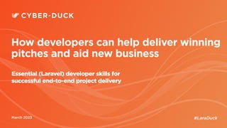 Bank of England & FCA
March 2023
How developers can help deliver winning
pitches and aid new business
Essential (Laravel) developer skills for
successful end-to-end project delivery
#LaraDuck
 