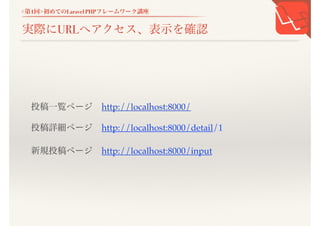 <第1回>初めてのLaravel PHPフレームワーク講座
実際にURLへアクセス、表示を確認
投稿一覧ページ http://localhost:8000/
投稿詳細ページ http://localhost:8000/detail/1
新規投稿ページ http://localhost:8000/input
 
