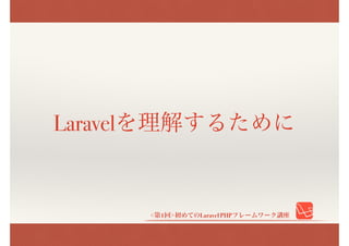 <第1回>初めてのLaravel PHPフレームワーク講座
Laravelを理解するために
 