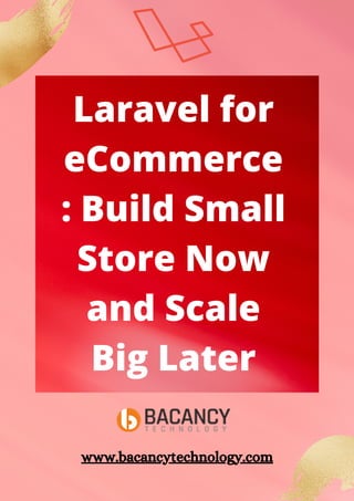 Laravel for
eCommerce
: Build Small
Store Now
and Scale
Big Later
www.bacancytechnology.com
 