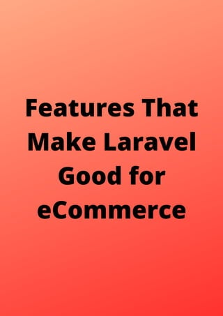 Features That
Make Laravel
Good for
eCommerce
 