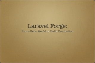 Laravel Forge: 
From Hello World to Hello Production 
 