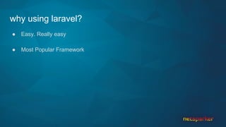 why using laravel?
● Easy. Really easy
● Most Popular Framework
 