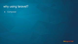 why using laravel?
● Composer
 