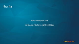 thanks
www.omercitak.com
All Social Platform: @Om3rCitak
 