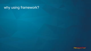 why using framework?
 