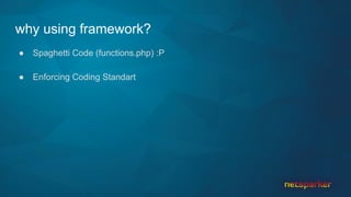 why using framework?
● Spaghetti Code (functions.php) :P
● Enforcing Coding Standart
 