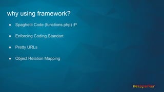 why using framework?
● Spaghetti Code (functions.php) :P
● Enforcing Coding Standart
● Pretty URLs
● Object Relation Mapping
 