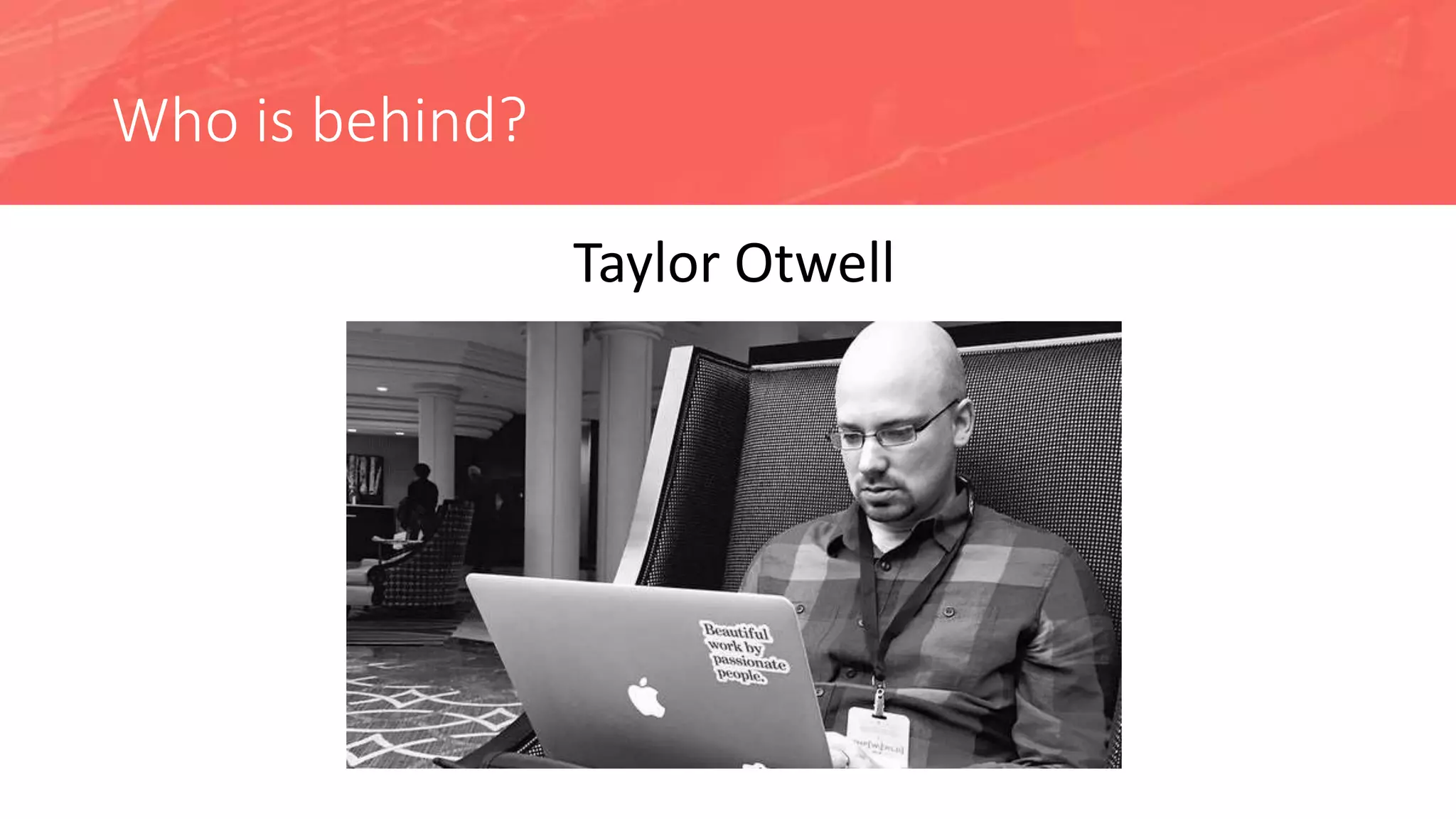 Who is behind?
Taylor Otwell
 