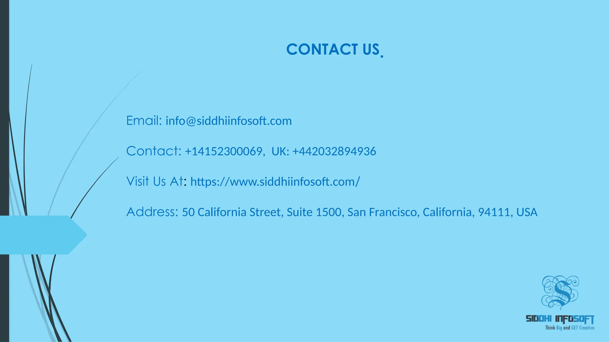 Email: info@siddhiinfosoft.com Contact: +14152300069, UK: +442032894936 Visit Us At: https://www.siddhiinfosoft.com/ Address: 50 California Street, Suite 1500, San Francisco, California, 94111, USA CONTACT US  