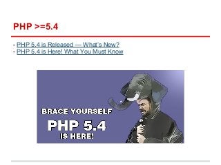 PHP >=5.4 
- PHP 5.4 is Released — What’s New? 
- PHP 5.4 is Here! What You Must Know 
 
