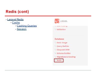 Redis (cont) 
- Laravel Redis 
- Cache 
- Caching Queries 
- Session 
 
