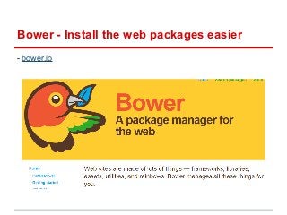 Bower - Install the web packages easier 
- bower.io 
 