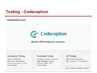 Testing - Codeception 
- codeception.com 
 