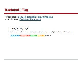 Backend - Tag 
- Packages: eloquent-taggable ; laravel-tagging 
- JS Libraries: Bootstrap Tags Input 
 