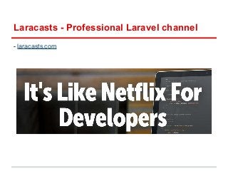 Laracasts - Professional Laravel channel 
- laracasts.com 
 
