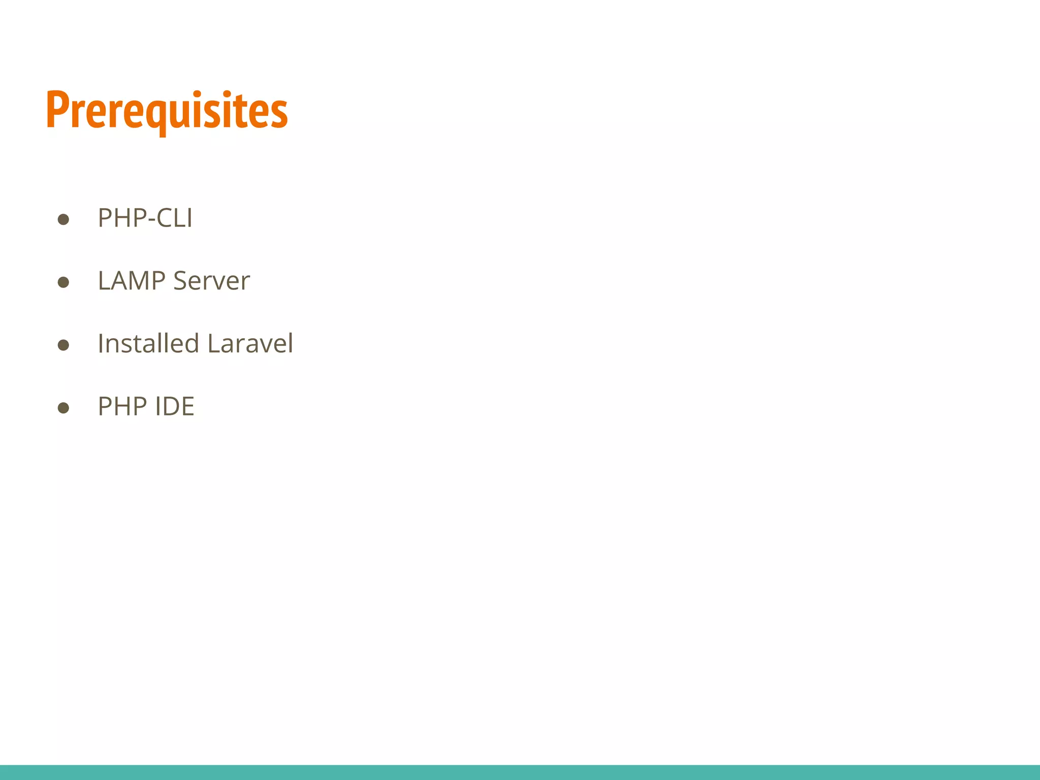 ● PHP-CLI ● LAMP Server ● Installed Laravel ● PHP IDE Prerequisites 