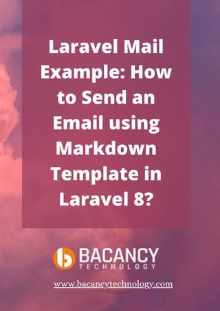 Laravel Mail
Example: How
to Send an
Email using
Markdown
Template in
Laravel 8?
www.bacancytechnology.com
 