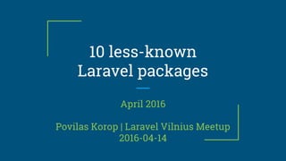 10 less-known
Laravel packages
April 2016
Povilas Korop | Laravel Vilnius Meetup
2016-04-14
 
