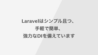 Laravelはシンプル且つ、
手軽で簡単、
強力なDIを備えています
 