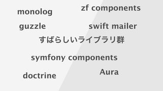すばらしいライブラリ群
guzzle
symfony components
zf components
doctrine Aura
monolog
swift mailer
 