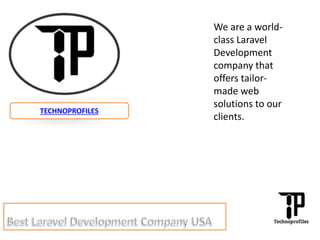 We are a world-
class Laravel
Development
company that
offers tailor-
made web
solutions to our
clients.
TECHNOPROFILES
 