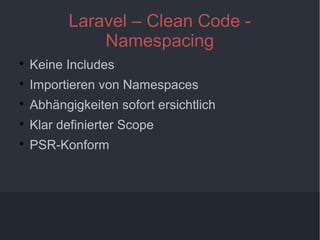 8
Laravel – Clean Code -
Namespacing

Keine Includes

Importieren von Namespaces

Abhängigkeiten sofort ersichtlich

Klar definierter Scope

PSR-Konform
 