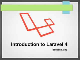 Introduction to Laravel 4
Benson Liang

 