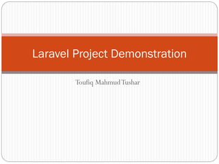 Toufiq MahmudTushar
Laravel Project Demonstration
 