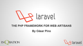 laravel
laravel
THE PHP FRAMEWORK FOR WEB ARTISANS
By César Pino
laravel
THE PHP FRAMEWORK FOR WEB ARTISANS
By César Pino
 